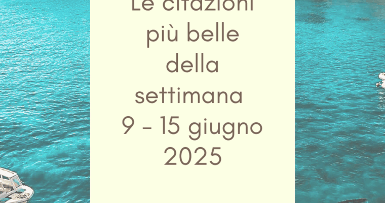 Frasi, aforismi e citazioni più belle della settimana 9 – 15 giugno 2025