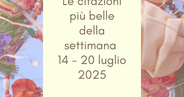 Frasi, aforismi e citazioni più belle della settimana 14 – 20 luglio 2025