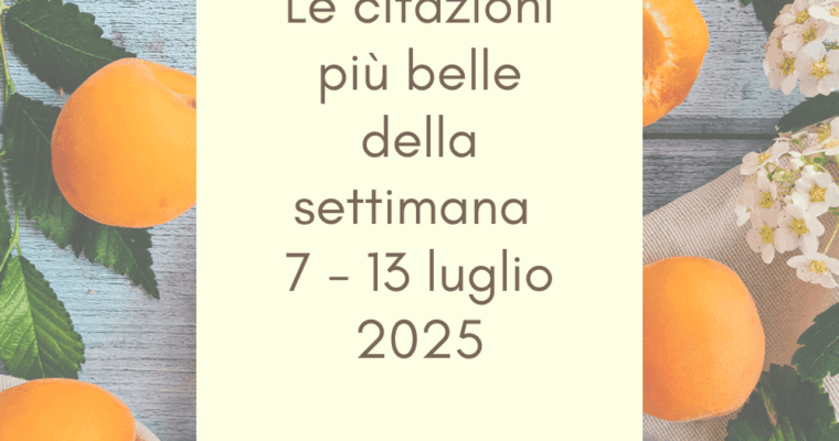 Frasi, aforismi e citazioni più belle della settimana 7 – 13 luglio 2025