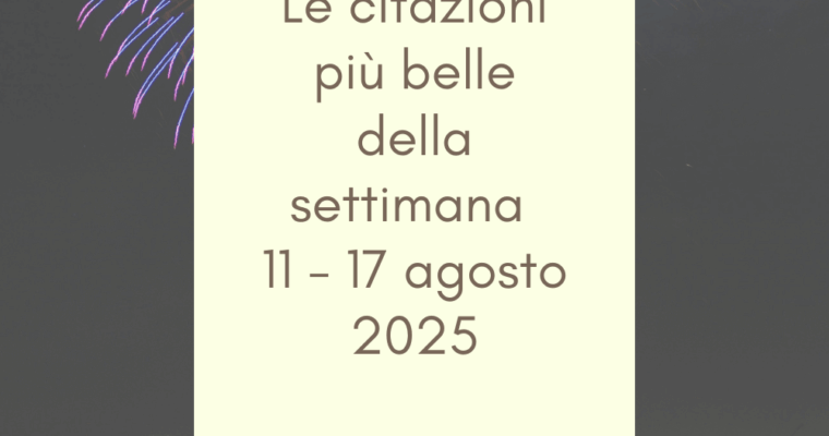 Frasi, aforismi e citazioni più belle della settimana 11 – 17 agosto 2025