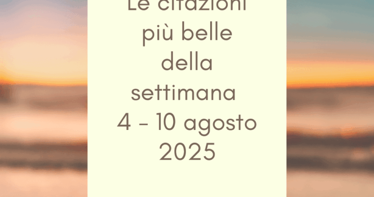 Frasi, aforismi e citazioni più belle della settimana 4 – 10 agosto 2025